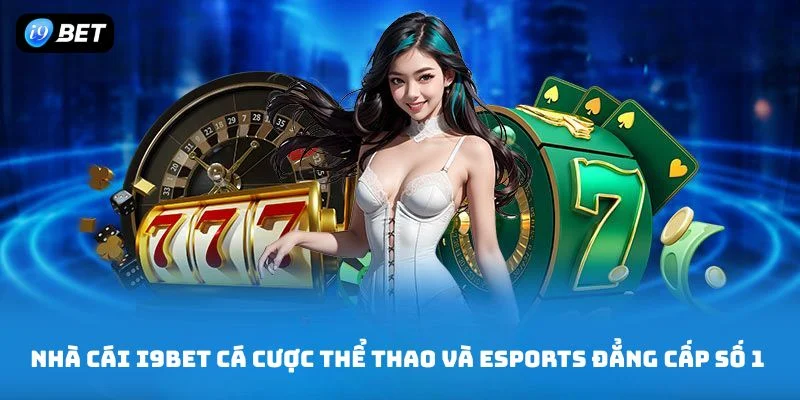 Tận Hưởng Trải Nghiệm Cá Cược Với i9bet – Hướng Dẫn Toàn Diện